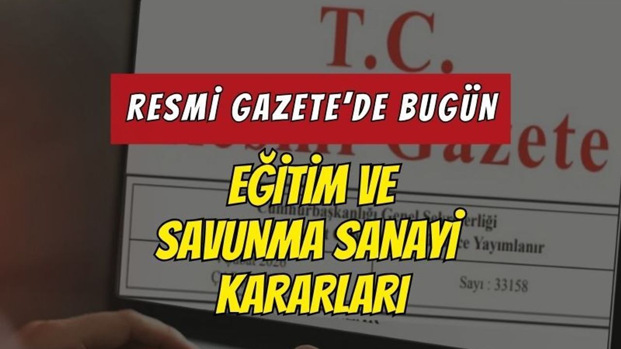 30 Haziran 2026 Resmî Gazete’de Eğitim, Savunma Sanayisi ve Yüksek Yargıdan Kritik Düzenlemeler