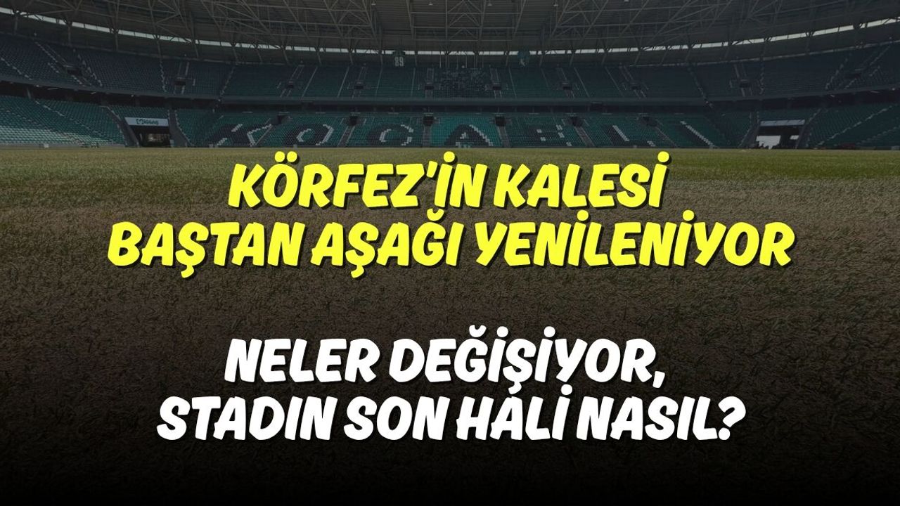 Körfez’in Kalesi Baştan Aşağı Yenileniyor: Neler Değişiyor, Stadın Son Hali Nasıl?