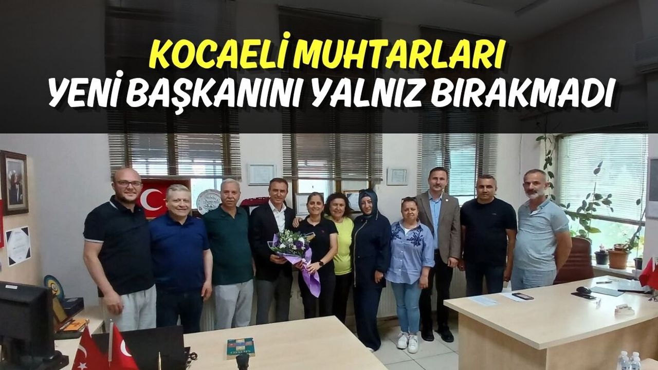 Kocaeli Muhtarları Yeni Başkanını Yalnız Bırakmadı