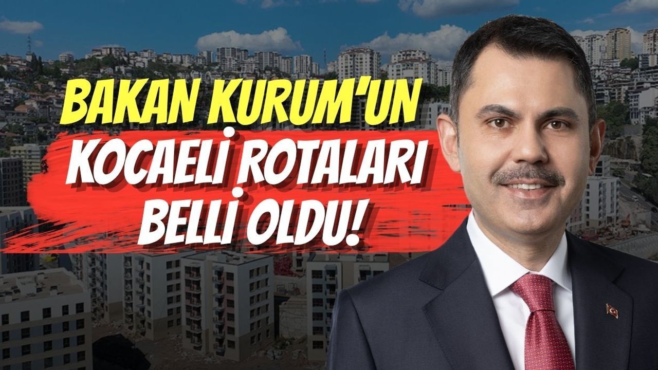 Bakan Kurum’un Kocaeli Rotaları Belli Oldu!