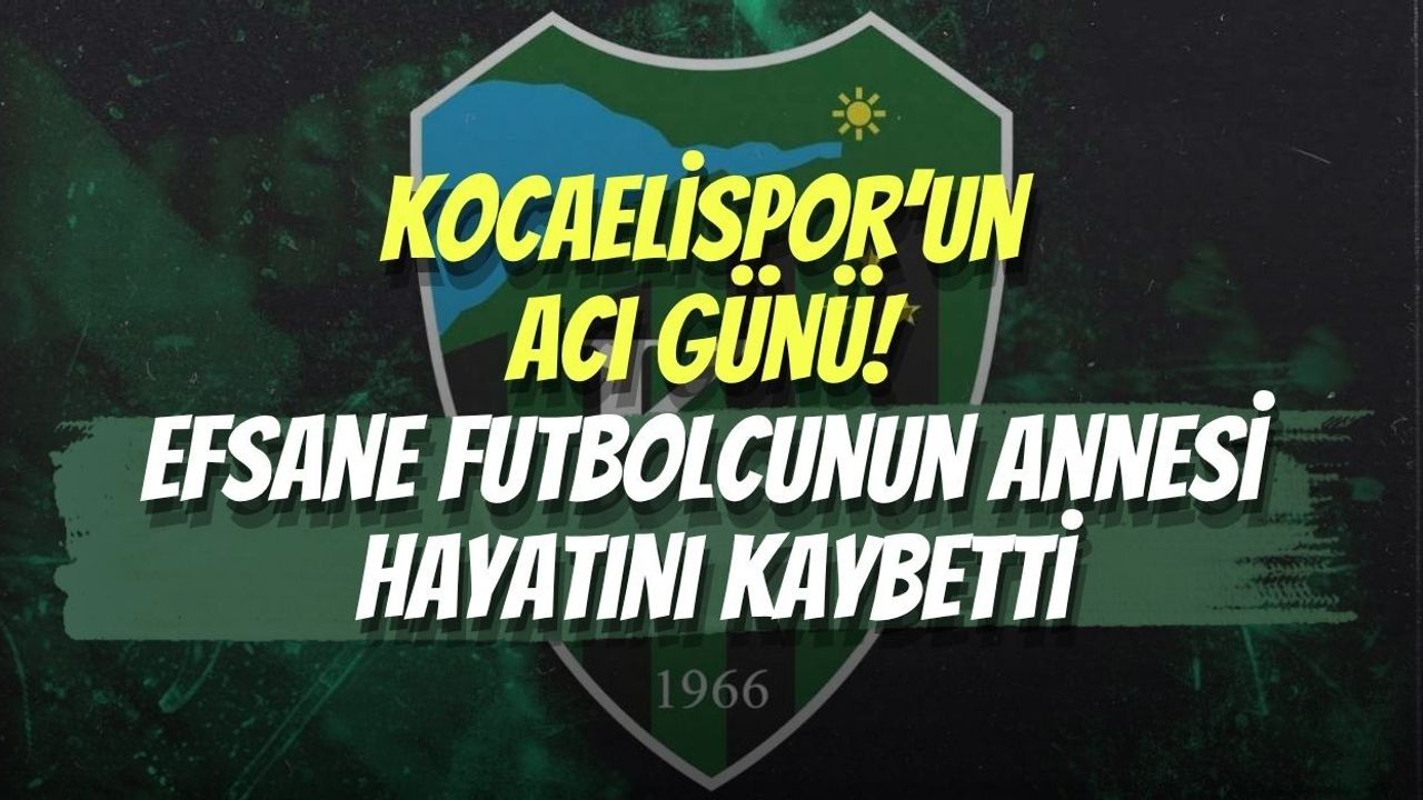 Kocaelispor’un Acı Günü! Efsane Futbolcunun Annesi Hayatını Kaybetti