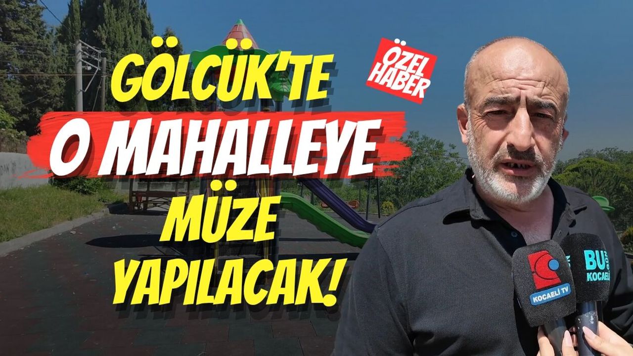 Gölcük’te O Mahalleye Müze Yapılacak
