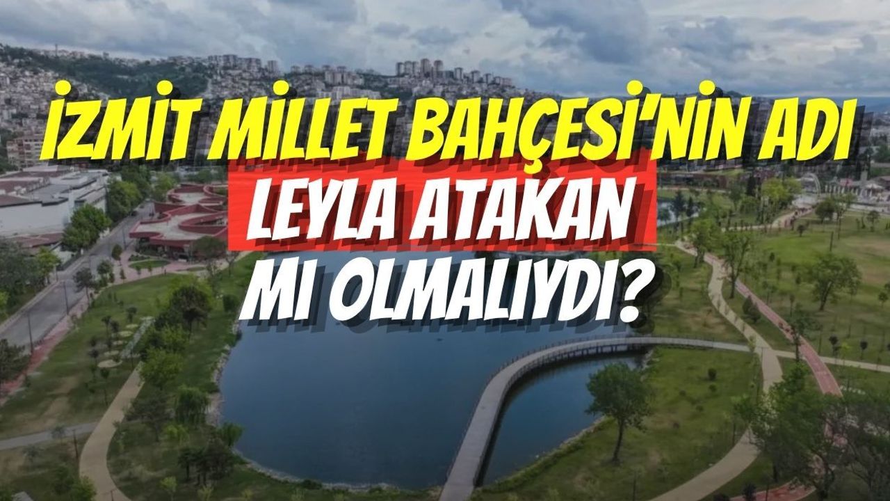 İzmit Millet Bahçesi’nin Adı Leyla Atakan mı Olmalıydı?