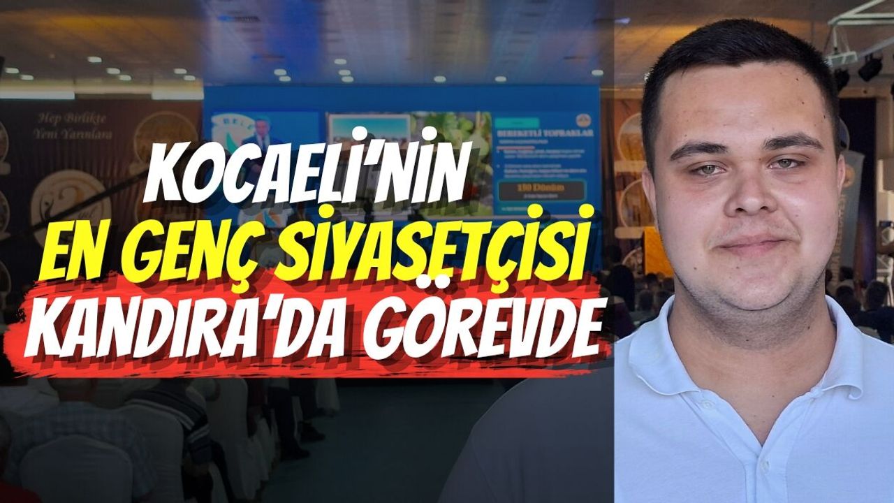 Kocaeli’nin En Genç Siyasetçisi Kandıra’da Görevde