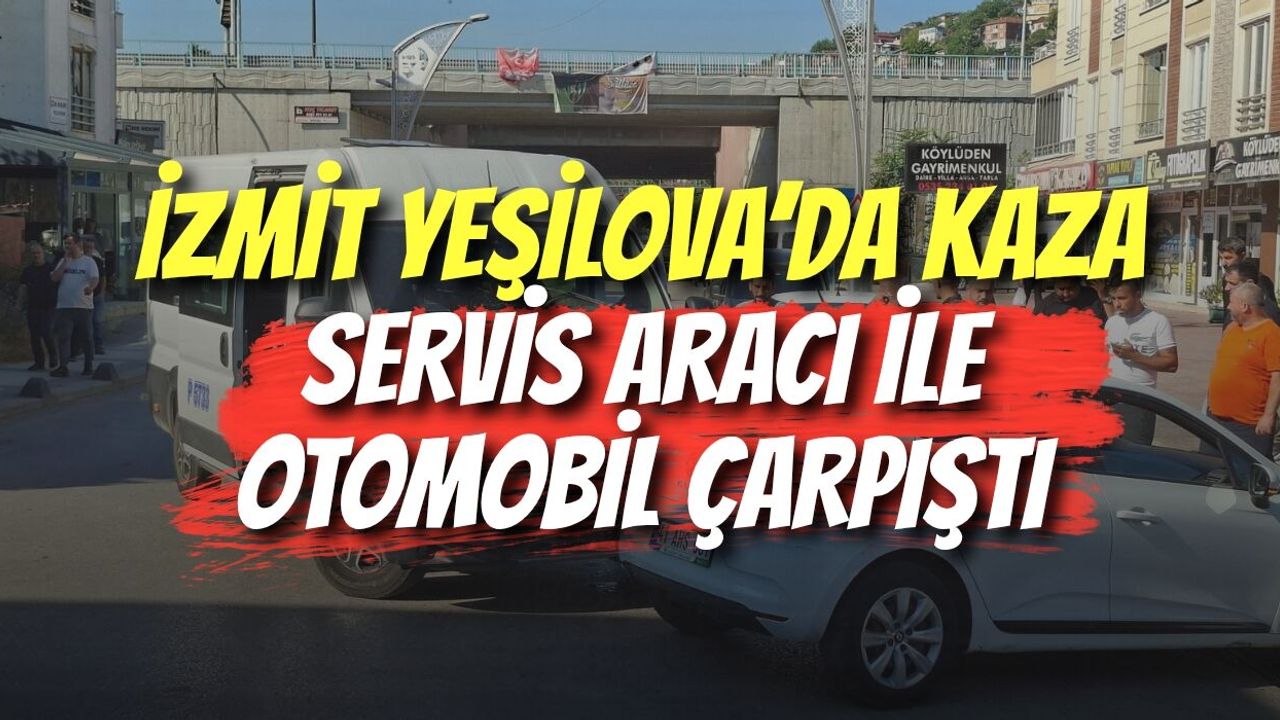 İzmit Yeşilova’da Kaza: Servis Aracı ile Otomobil Çarpıştı