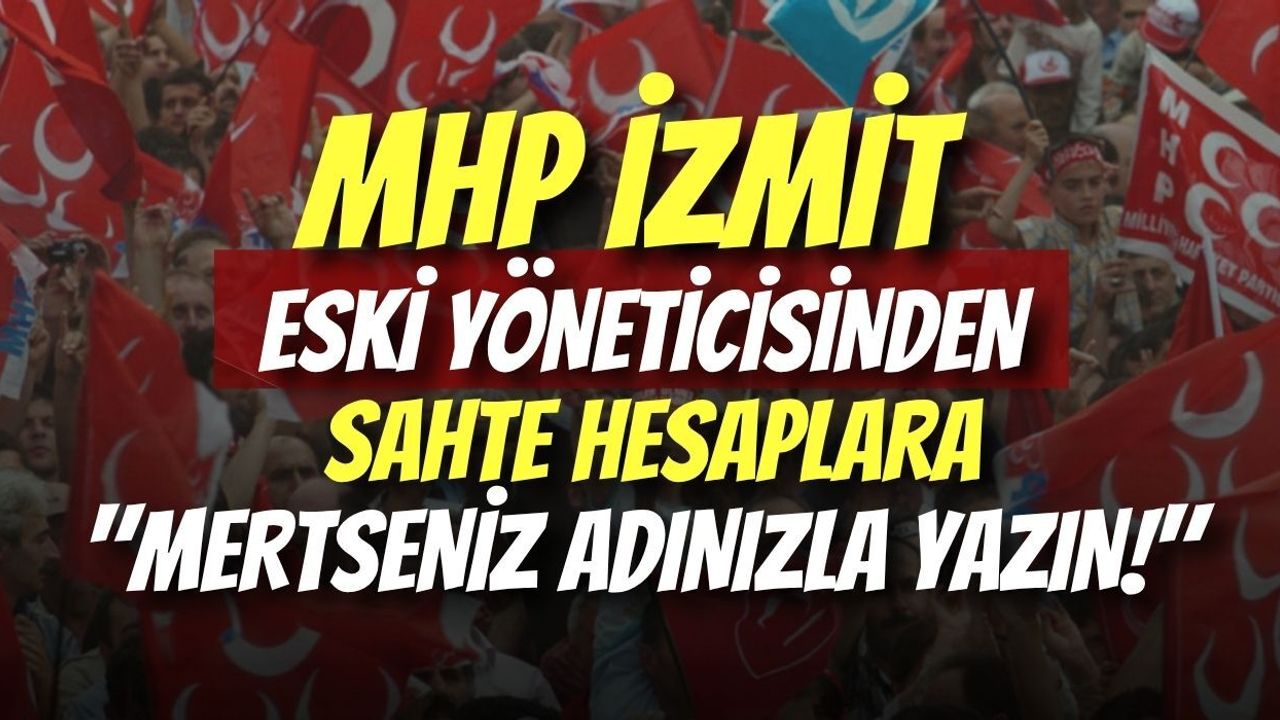 MHP İzmit Eski Yöneticisinden Sahte Hesaplara: "Mertseniz Adınızla Yazın!"