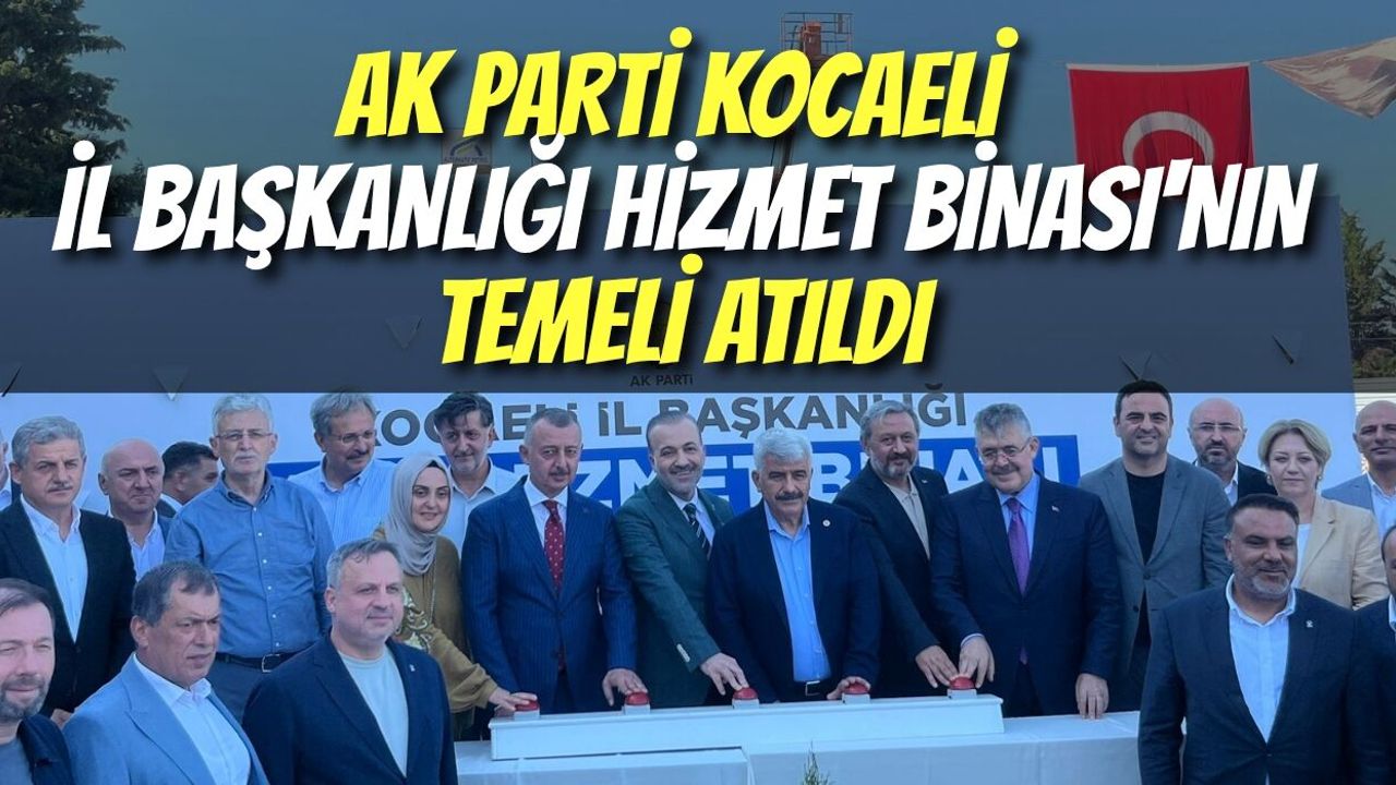 AK Parti Kocaeli İl Başkanlığı Hizmet Binası'nın Temeli Atıldı