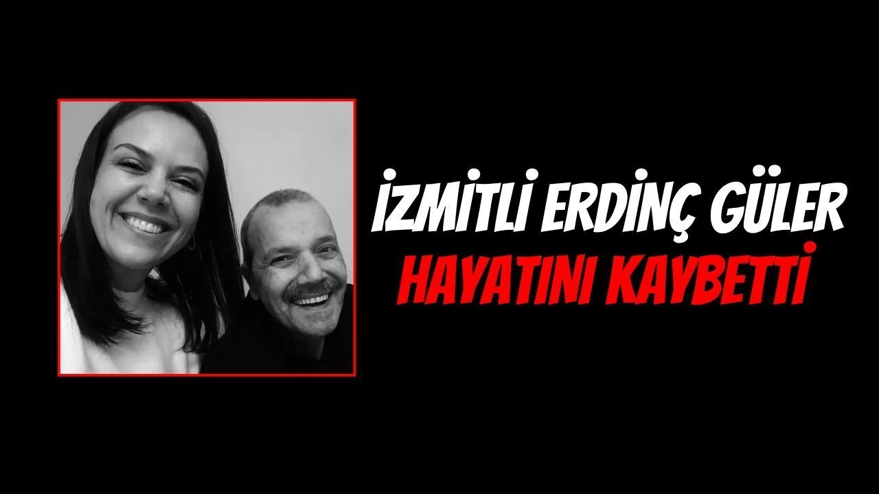 İzmitli Erdinç Güler Hayatını Kaybetti