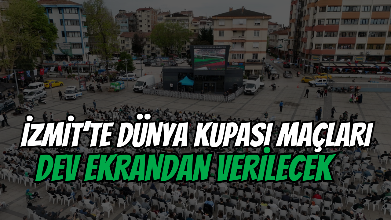 İzmit'te Dünya Kupası Maçları Dev Ekrandan Verilecek