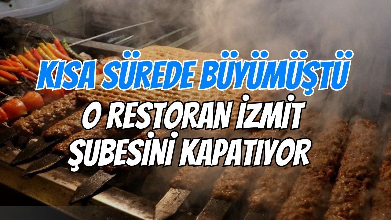 Kısa Sürede Büyümüştü: O Restoran İzmit Şubesini Kapatıyor