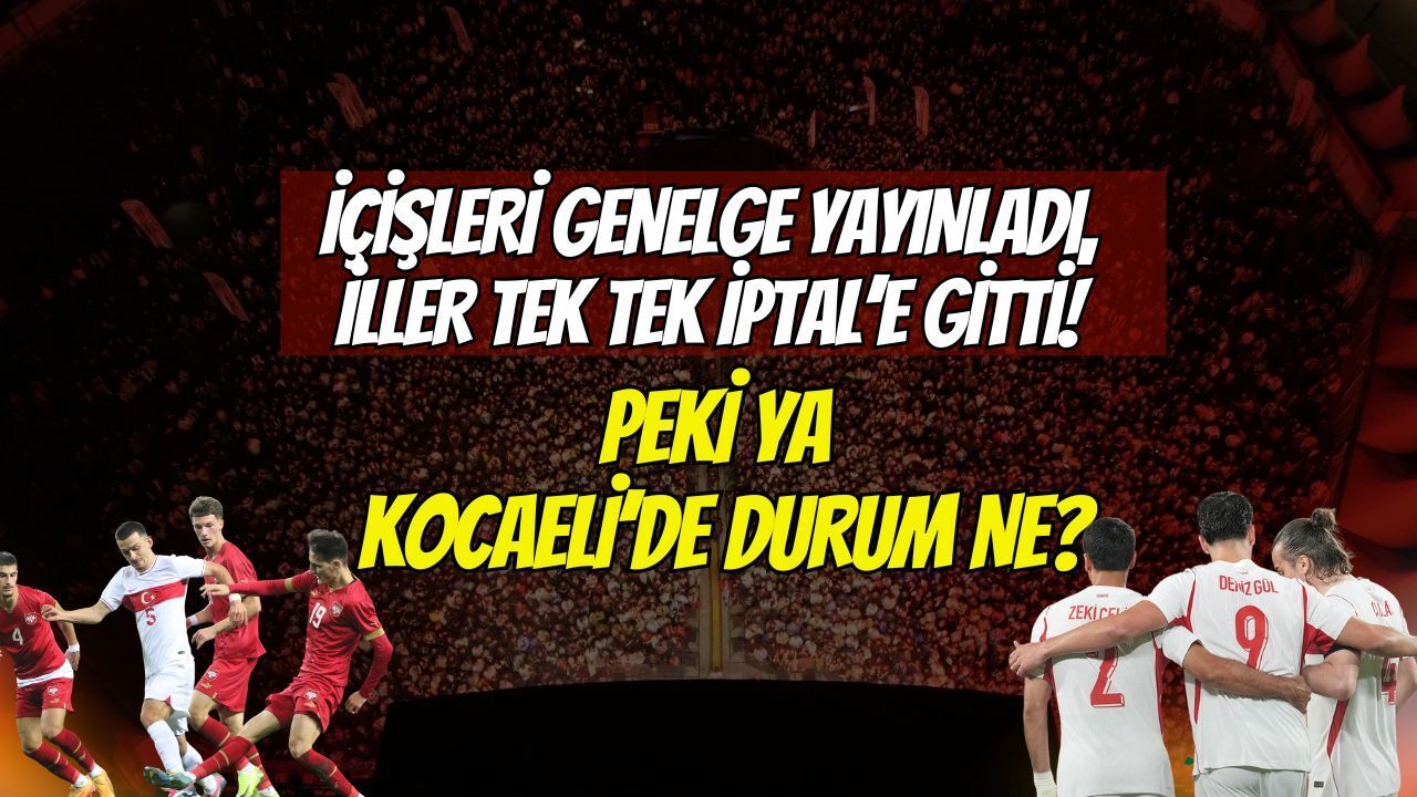 İçişleri'nden Genelge Gitti, İller İptal Etti: Kocaeli’de Dev Ekranda Maç Heyecanı Sürecek mi?