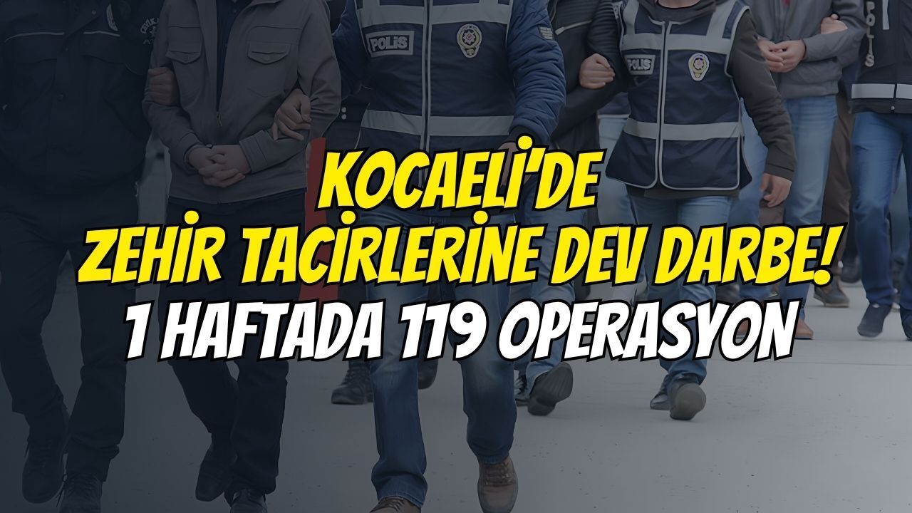 Kocaeli'de Zehir Tacirlerine Ağır Darbe! Bir Haftada 119 Operasyon