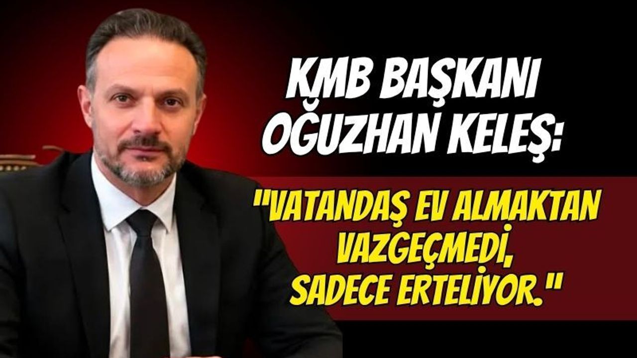 Kocaeli Müteahhitler Birliği Başkanı Oğuzhan Keleş Uyardı: "Vatandaş Ev Almaktan Vazgeçmedi, Sadece Erteliyor"
