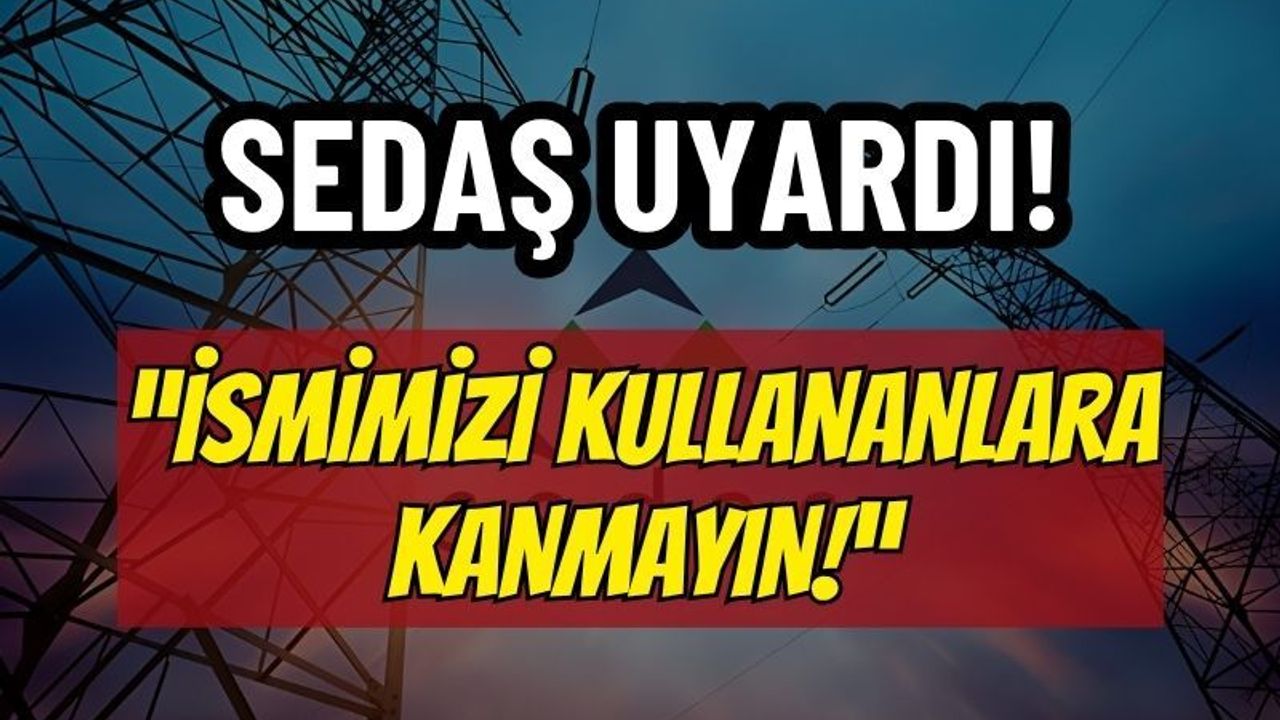 186'yı Arayın, Oyuna Gelmeyin! SEDAŞ Adını Kullanan Şebeke İçin Resmi Açıklama Geldi