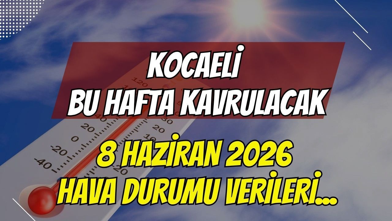 Kocaeli’de Yeni Haftada Kavurucu Başlangıç: 8 Haziran 2026 Hava Nasıl Olacak?