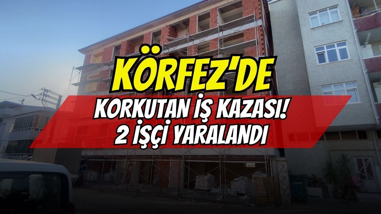 KÖRFEZ’DE İŞ KAZASI: İSKELEDEN DÜŞEN 2 İNŞAAT İŞÇİSİ YARALANDI!
