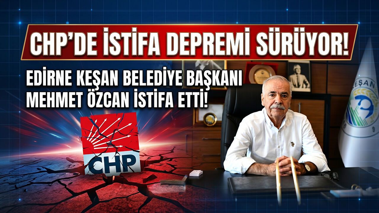 CHP’de İstifa Depremi Sürüyor: Edirne Keşan Belediye Başkanı Mehmet Özcan İstifa Etti!