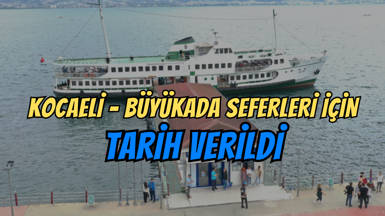 Kocaeli-Büyükada Seferleri İçin Tarih Verildi: İşte İlçe İlçe Vapur Saatleri