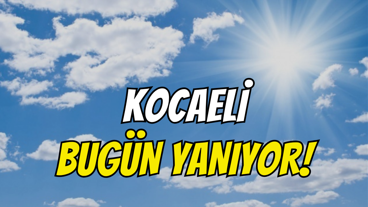 Kocaeli Bugün Yanacak!