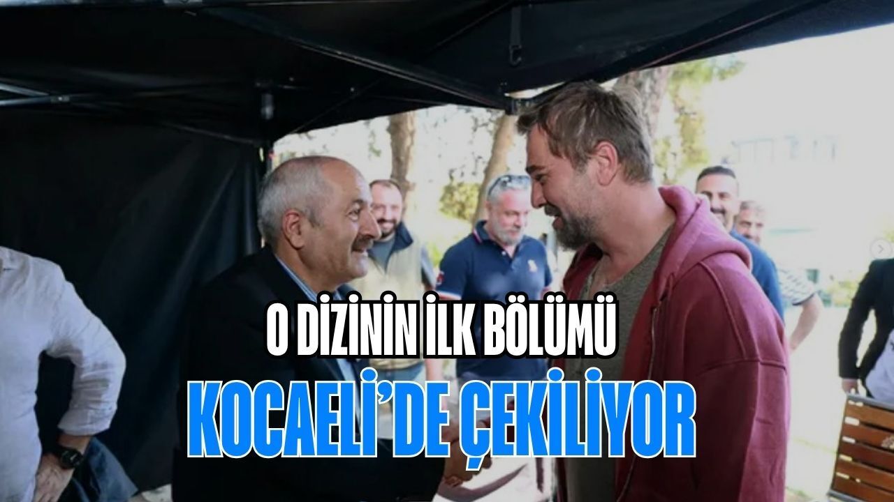 O Dizinin İlk Bölümü Kocaeli'de Çekiliyor