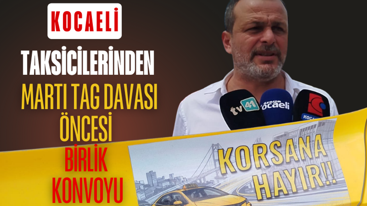 KOCAELİ TAKSİCİLERİNDEN MARTI TAG DAVASI ÖNCESİ BİRLİK KONVOYU