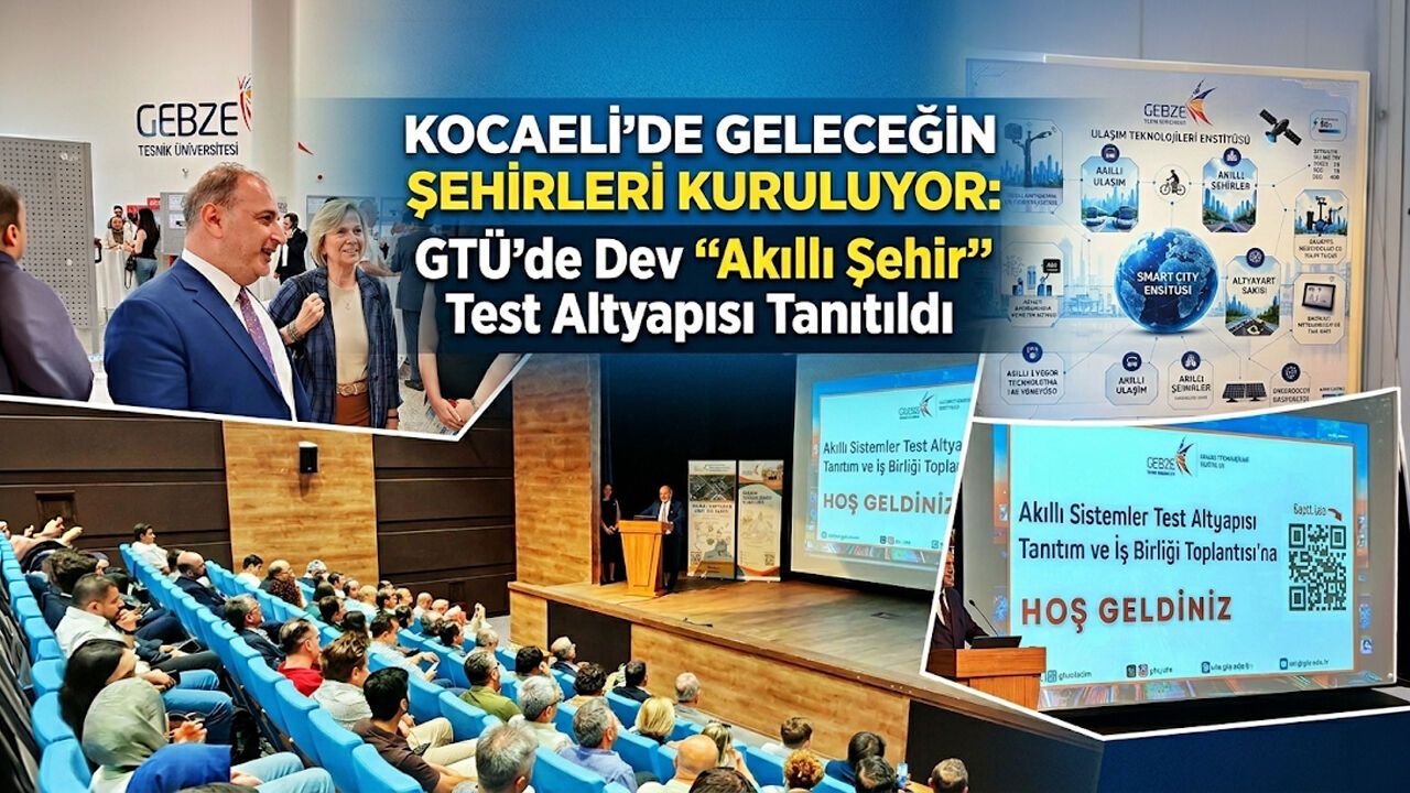 Kocaeli'de Geleceğin Şehirleri Kuruluyor: GTÜ’de Dev "Akıllı Şehir" Test Altyapısı Tanıtıldı