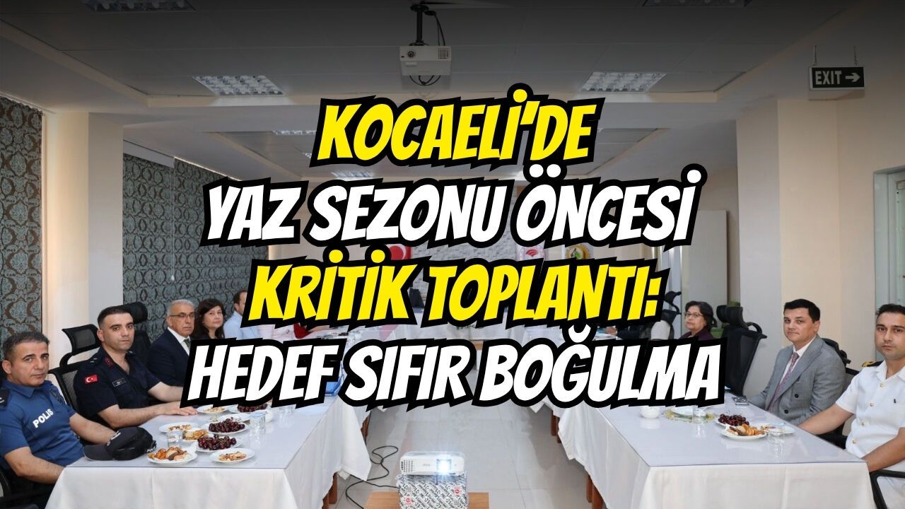 Kocaeli’de Yaz Sezonu Öncesi Kritik Toplantı: Hedef Sıfır Boğulma