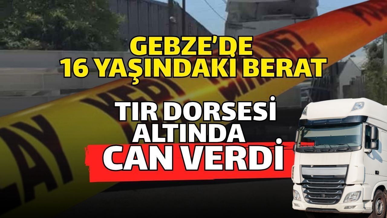 Gebze’de 16 Yaşındaki Berat Tır Dorsesi Altında Can Verdi