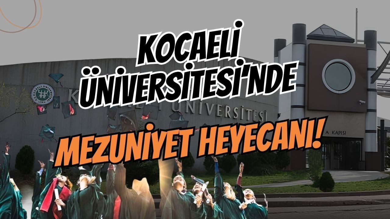 Kocaeli Üniversitesi Mezuniyet Tarihleri Belli Oldu!