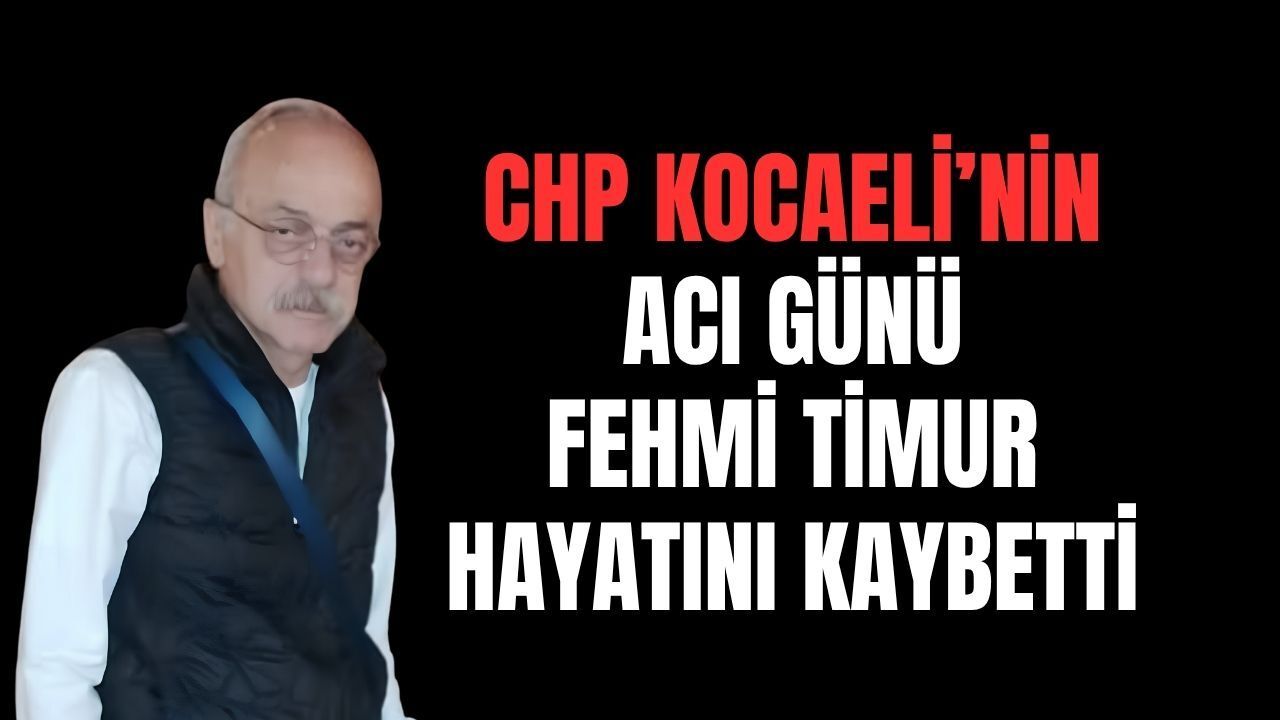 CHP Kocaeli Örgütünün Acı Günü: Yılların Emektarı Fehmi Timur Hayatını Kaybetti