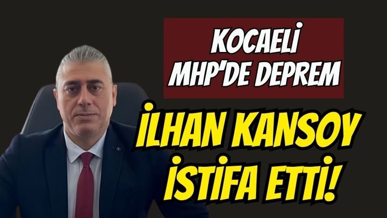 Kocaeli MHP'de Şok İstifa! İl Başkan Vekili İlhan Kansoy Görevini Bıraktı