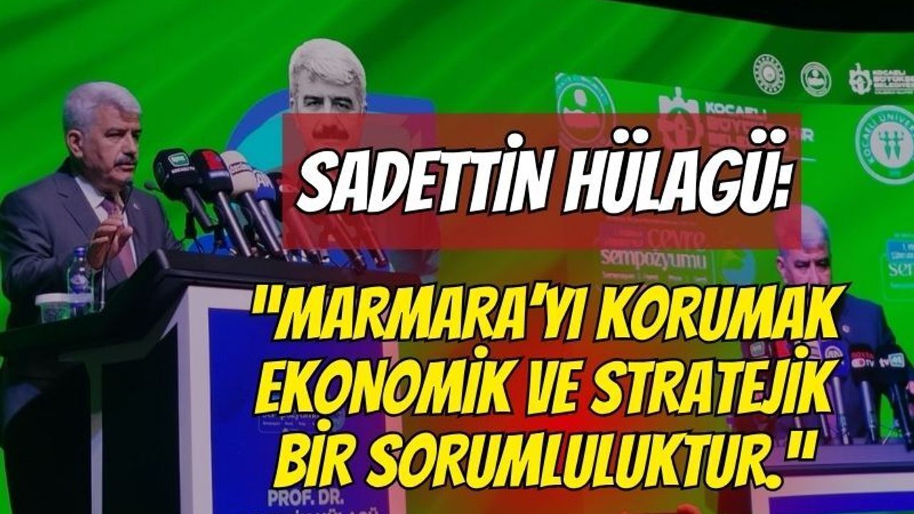 Hülagü: “Marmara’yı Korumak Ekonomik ve Stratejik Bir Sorumluluktur”