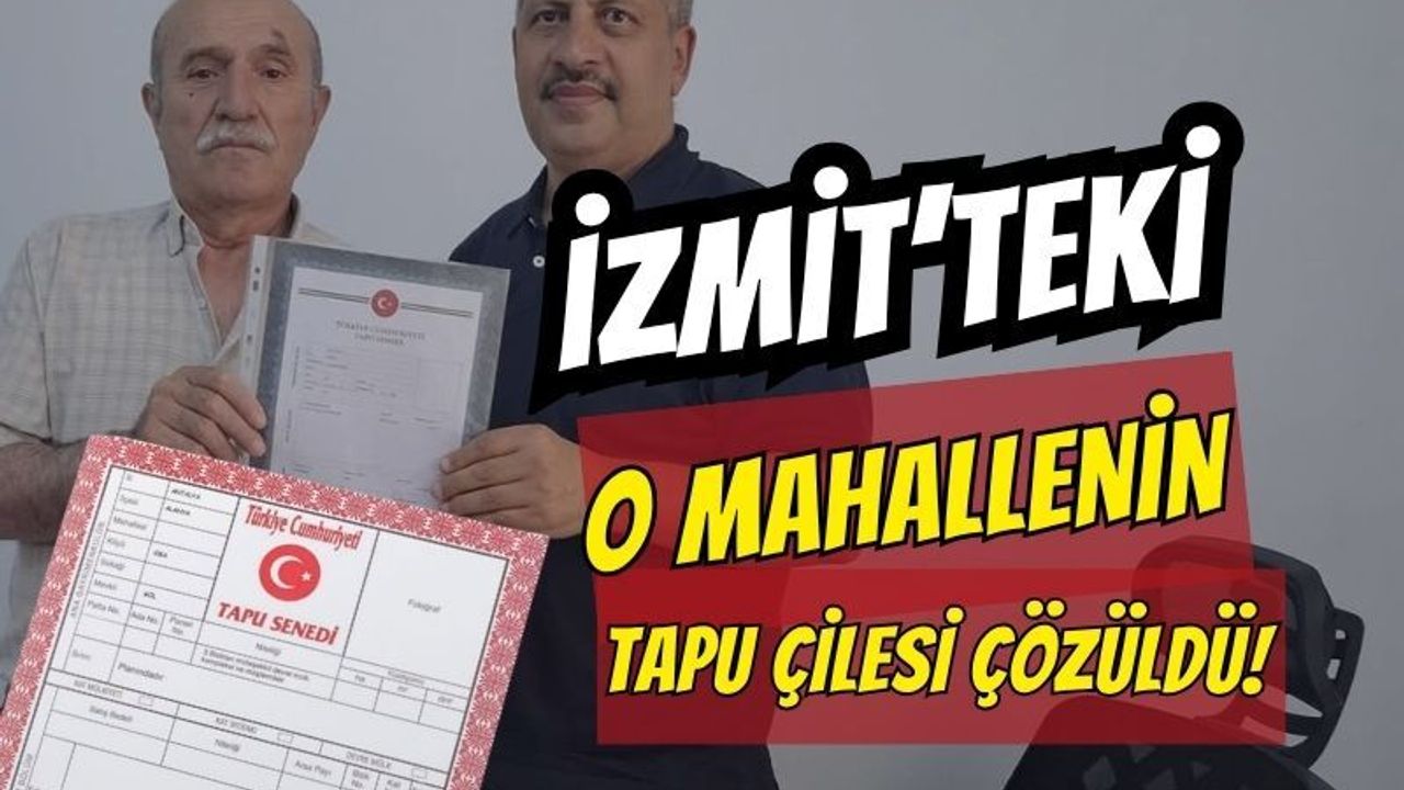 İzmit'te O Mahallenin 35 Yıllık Tapu Çilesi Çözüldü
