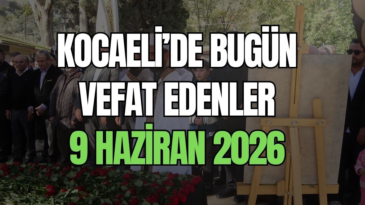 Kocaeli Vefat İlanları: 9 Haziran 2026 Salı Günü Aramızdan Ayrılanlar ve Cenaze Bilgileri