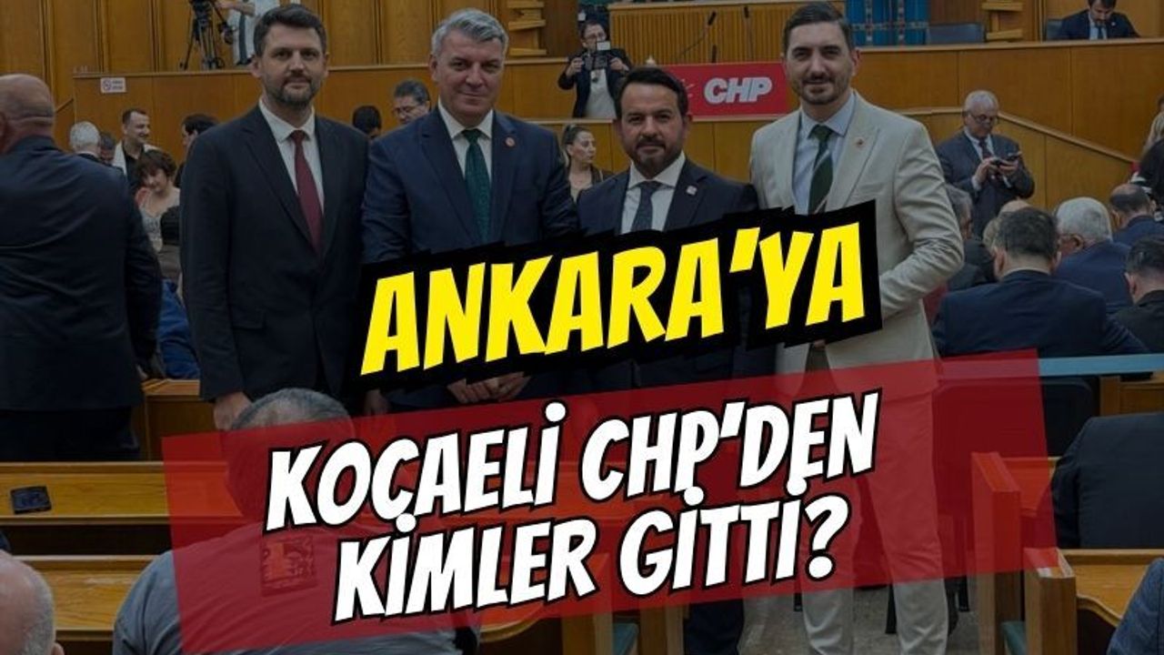 Ankara'ya Kocaeli CHP'den Kimler Gitti?