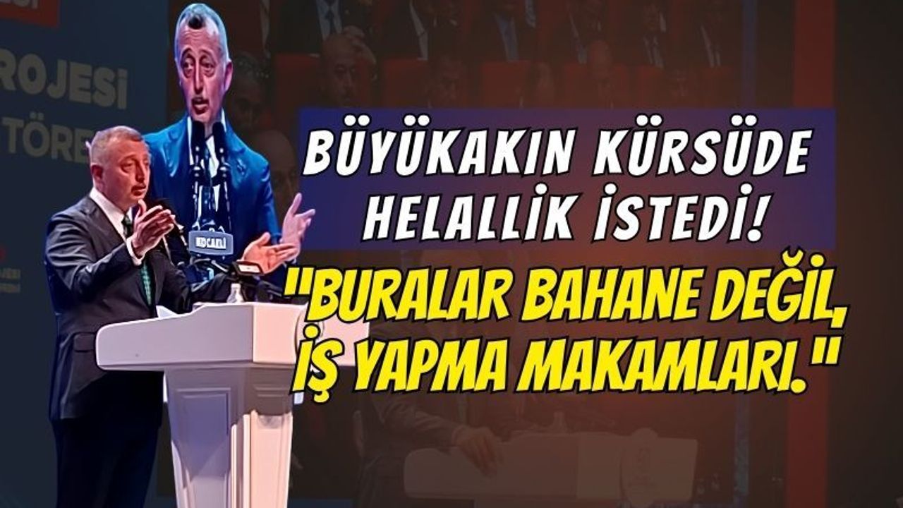 Tahir Büyükakın Cedit Kürsüsünden Helallik İstedi: "Buralar Bahane Değil, İş Yapma Makamları!"
