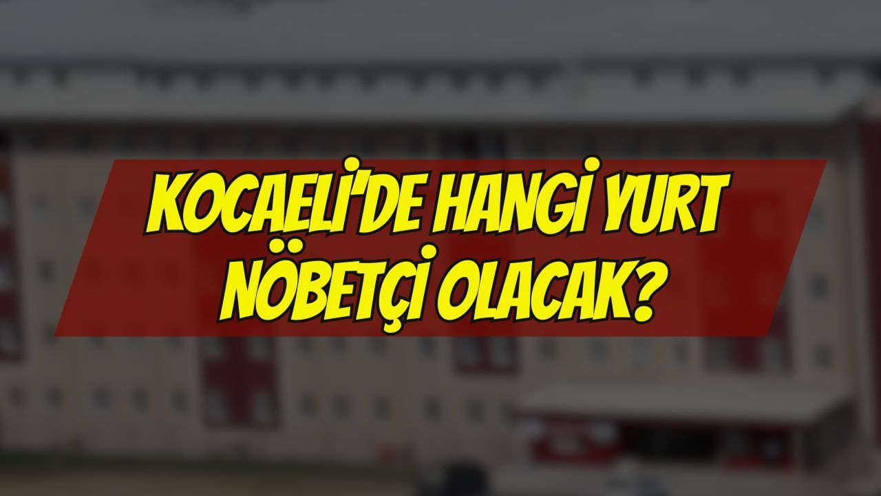 Kocaeli’de Yaz Dönemi Nöbetçi Öğrenci Yurdu Açıklandı: İşte Geçiş Şartları ve Önemli Kurallar