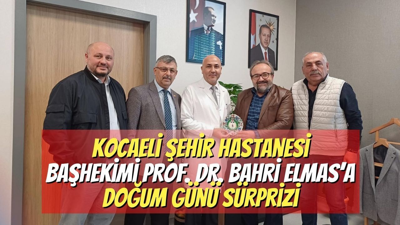 Kocaeli Şehir Hastanesi Başhekimi Prof. Dr. Bahri Elmas’a Doğum Günü Sürprizi