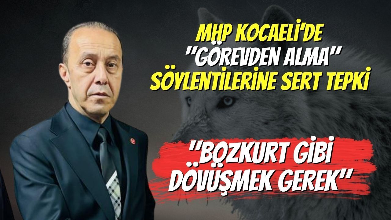 MHP Kocaeli’de "Görevden Alma" Söylentilerine Sert Tepki: "Bozkurt Gibi Dövüşmek Gerek"