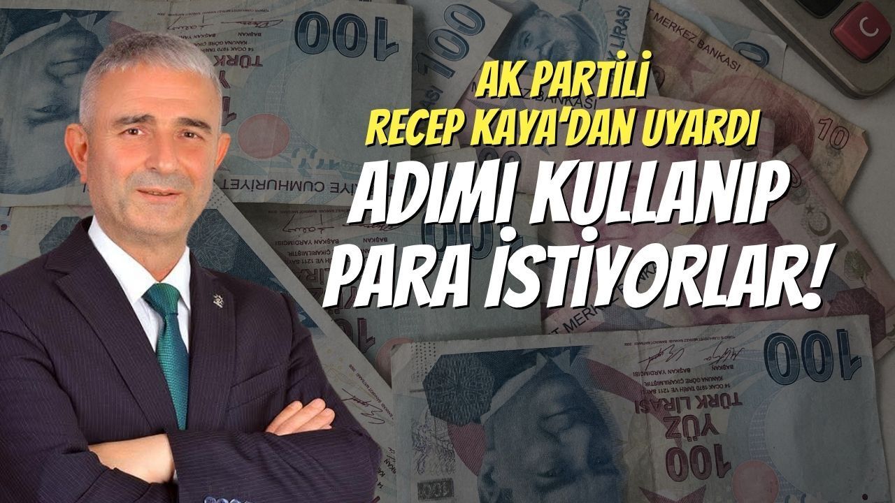 AK Partili Recep Kaya’dan Uyardı: Adımı Kullanıp Para İstiyorlar!