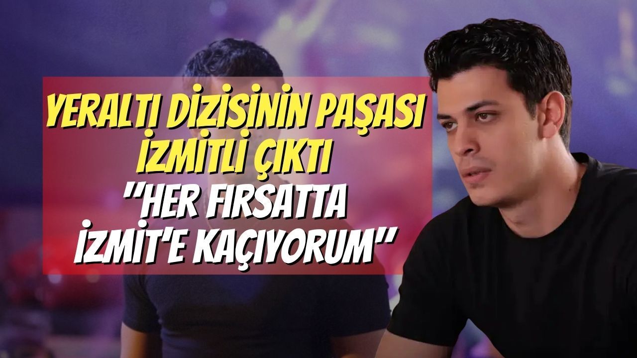 Yeraltı Dizisinin Paşası İzmitli Çıktı: "Her Fırsatta İzmit’e Kaçıyorum"