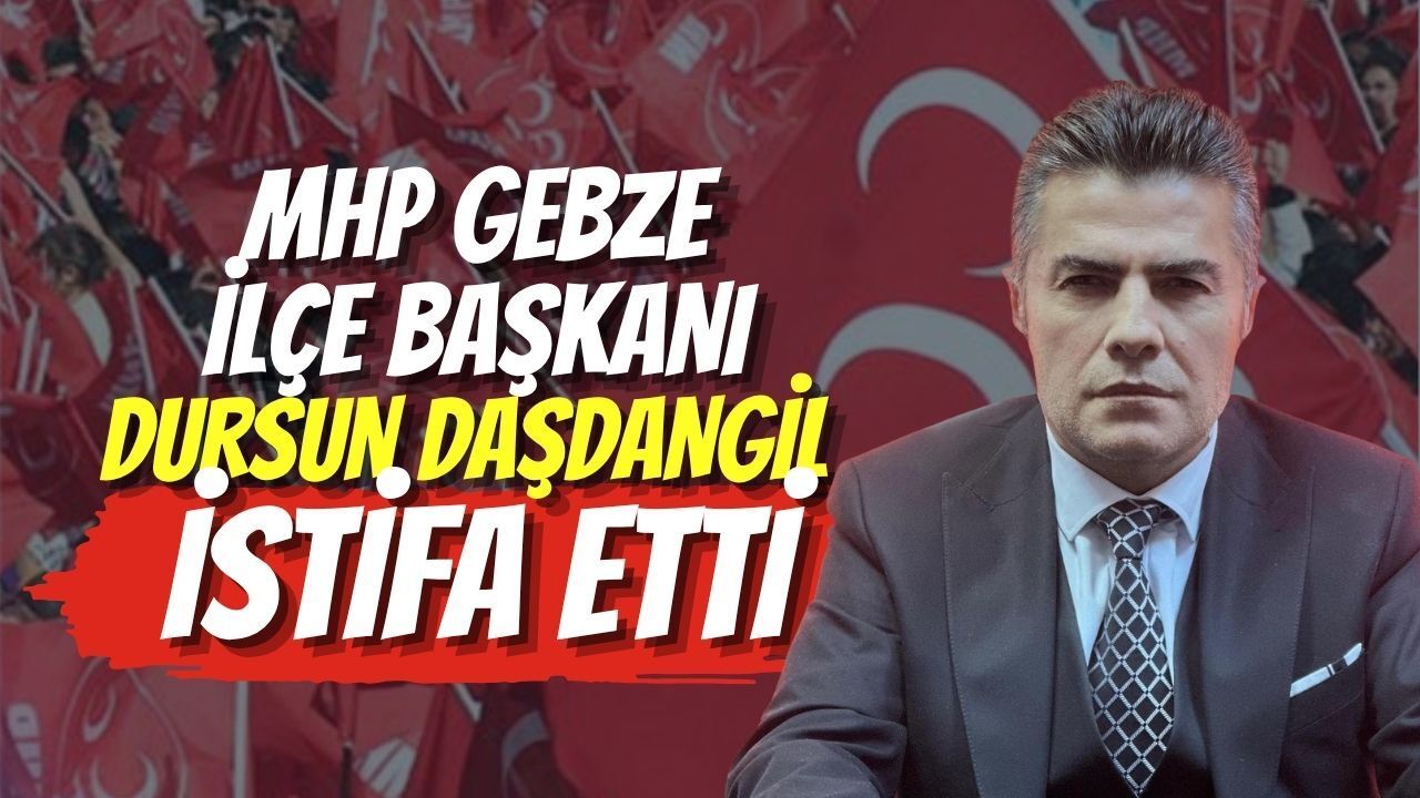 MHP Gebze İlçe Başkanı Dursun Daşdangil İstifa Etti