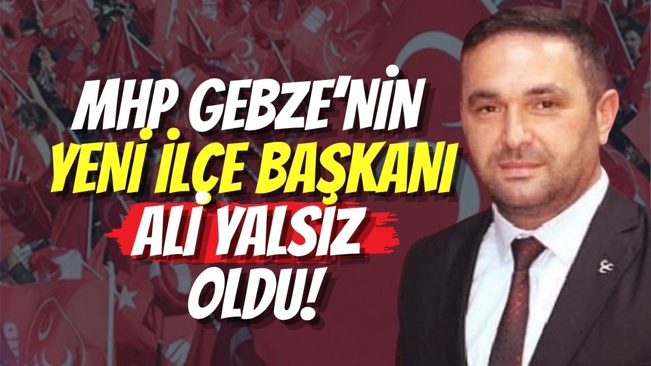 MHP Gebze’nin Yeni İlçe Başkanı Ali Yalsız Oldu