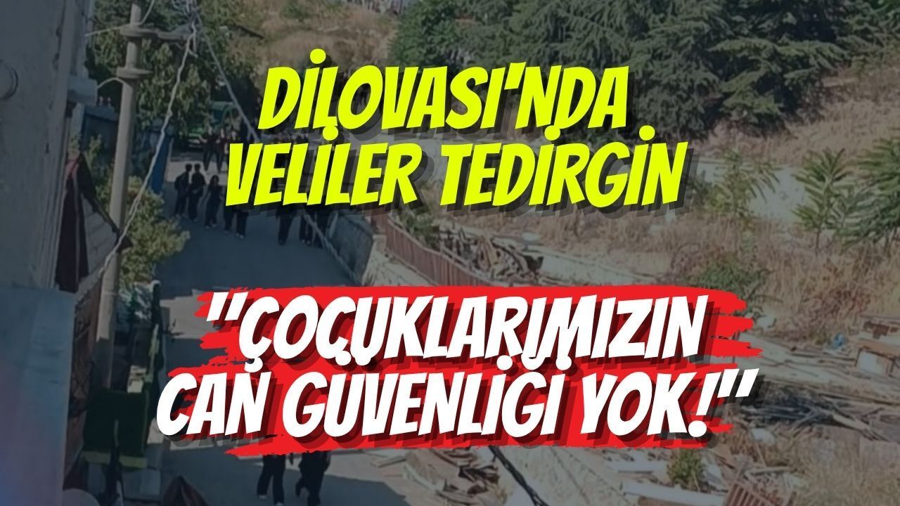 DİLOVASI'NDA VELİLER TEDİRGİN: "ÇOCUKLARIMIZIN CAN GÜVENLİĞİ YOK!"