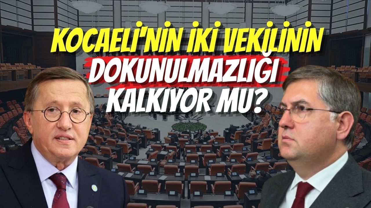 Kocaeli'nin İki Vekilinin Dokunulmazlığı Kalkıyor Mu?