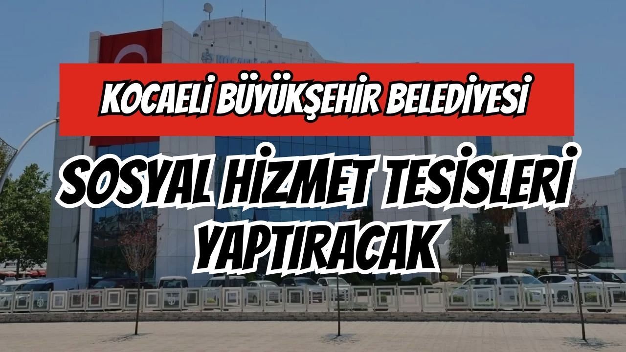 Kocaeli Büyükşehir Belediyesi Sosyal Hizmet Tesisleri Yaptıracak
