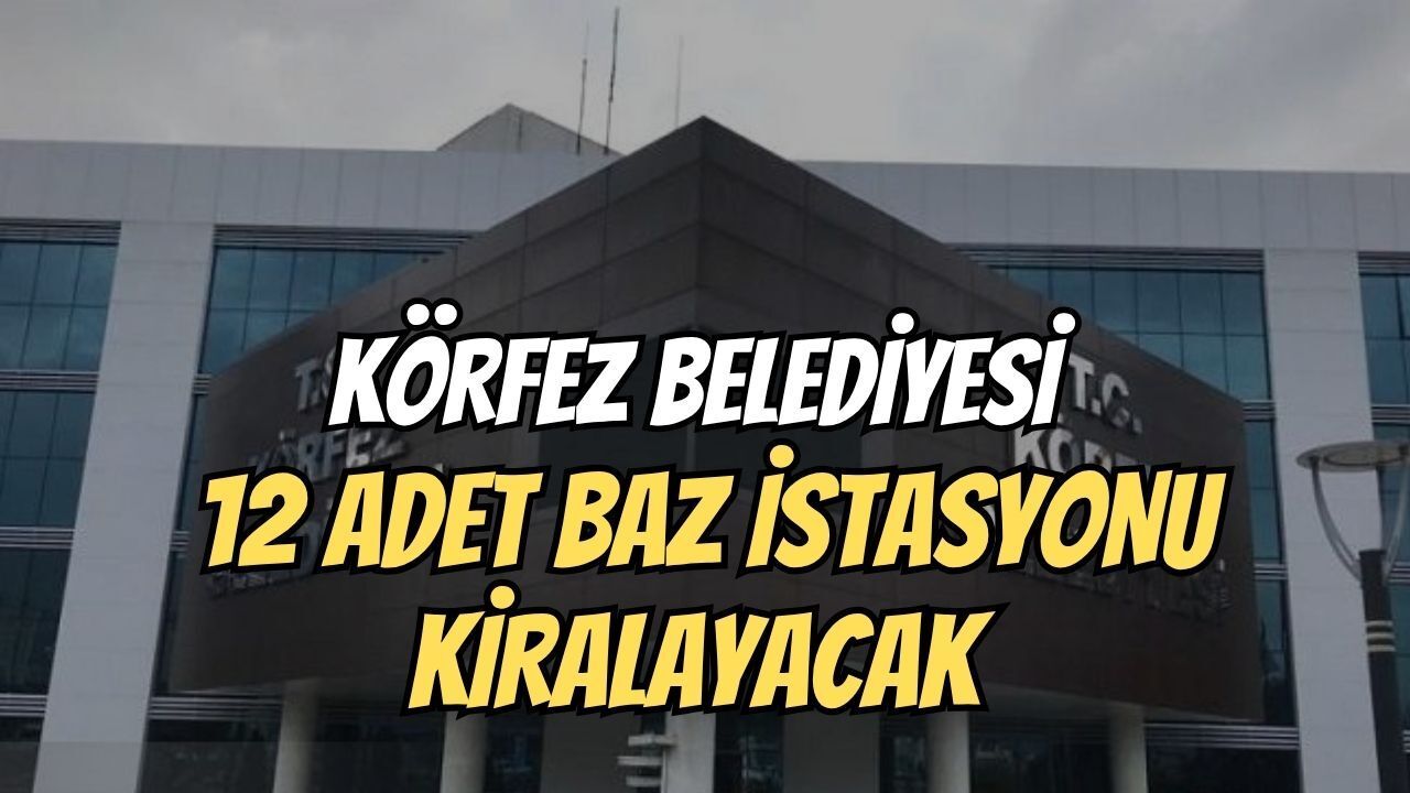 Körfez Belediyesi 12 Adet Baz İstasyonu Kiralayacak