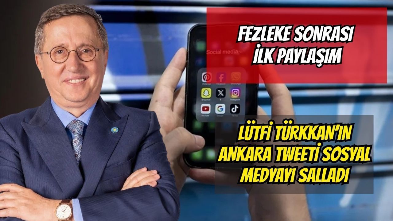 Fezleke sonrası ilk paylaşım: Lütfü Türkkan’ın Ankara tweeti sosyal medyayı salladı