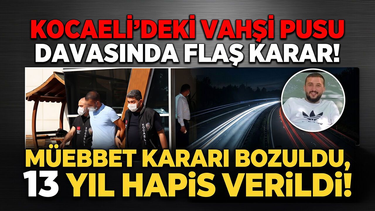 Kocaeli'deki Vahşi Pusu Davasında Flaş Karar: Müebbet Kararı Bozuldu, 13 Yıl Hapis Verildi!