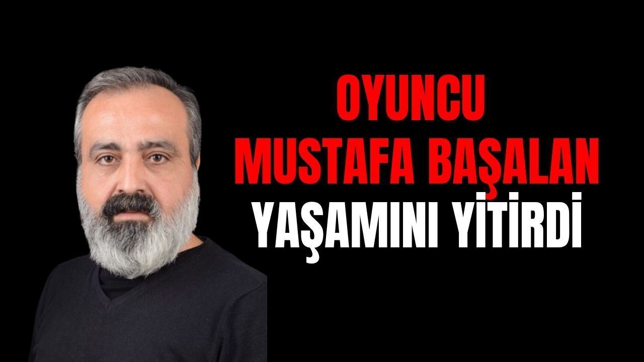 Ünlü Oyuncu Mustafa Başalan Kimdir, Neden Vefat Etti?